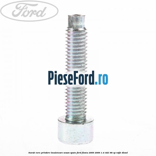 Surub torx prindere incuietoare scaun spate Ford Fiesta 2005-2008 1.4 TDCi 68 cp Surub torx prindere incuietoare scaun spate Ford Fiesta 2005-2008 1.4 TDCi 68 cp N4JB diesel