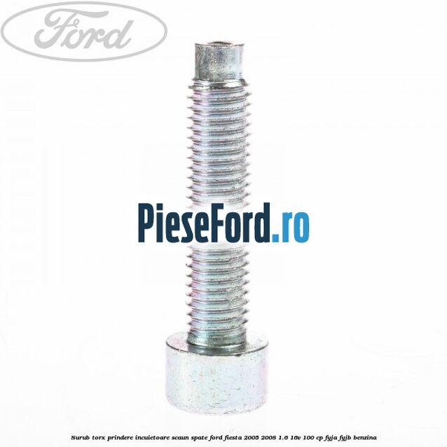Surub torx prindere incuietoare scaun spate Ford Fiesta 2005-2008 1.6 16V 100 cp FYJA, FYJB benzina
