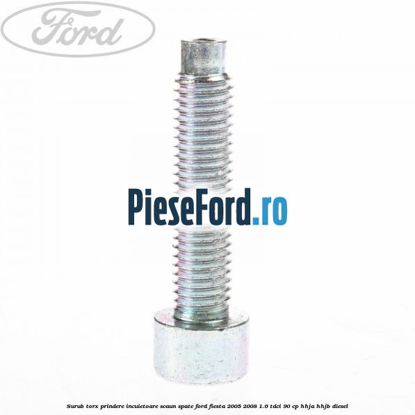 Surub torx prindere incuietoare scaun spate Ford Fiesta 2005-2008 1.6 TDCi 90 cp HHJA, HHJB diesel