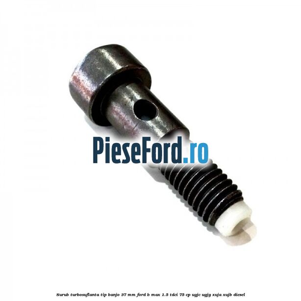 Surub turbosuflanta tip banjo 37 mm Ford B-Max 1.5 TDCi 75 cp UGJC, UGJG, XUJA, XUJB diesel