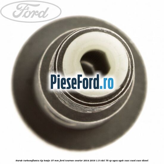 Surub turbosuflanta tip banjo 37 mm Ford Tourneo Courier 2014-2018 1.5 TDCi 75 cp UGCA, UGCB, XUCC, XUCD, XUCE diesel
