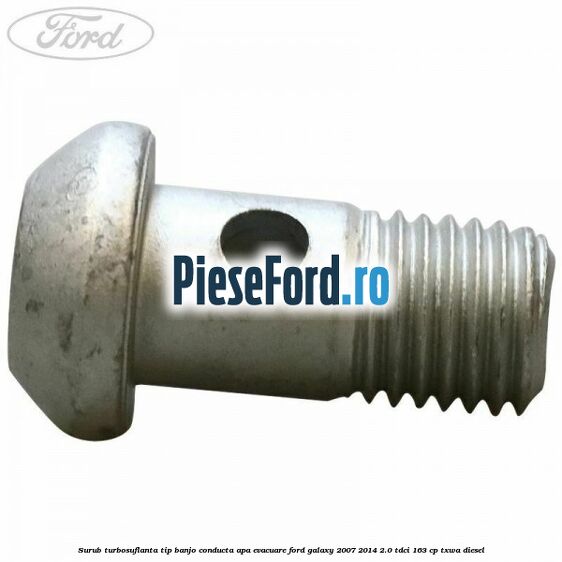 Surub turbosuflanta tip banjo conducta apa evacuare Ford Galaxy 2007-2014 2.0 TDCi 163 cp Surub turbosuflanta tip banjo conducta apa evacuare Ford Galaxy 2007-2014 2.0 TDCi 163 cp TXWA diesel