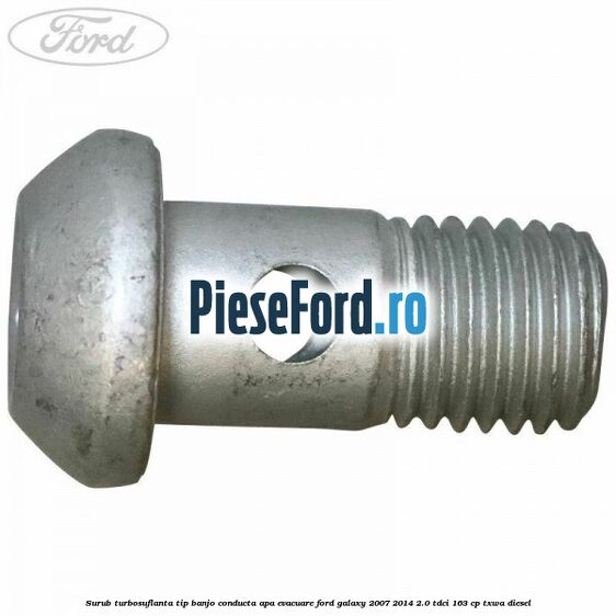 Surub turbosuflanta tip banjo conducta apa evacuare Ford Galaxy 2007-2014 2.0 TDCi 163 cp Surub turbosuflanta tip banjo conducta apa evacuare Ford Galaxy 2007-2014 2.0 TDCi 163 cp TXWA diesel