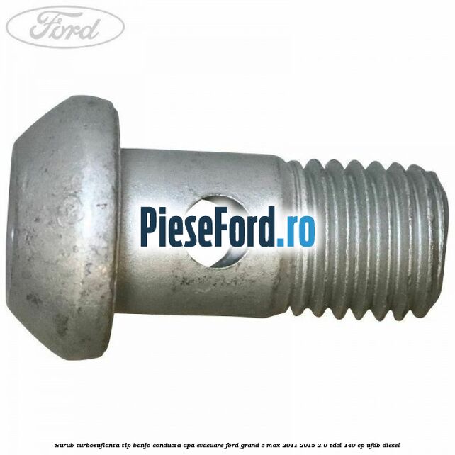Surub turbosuflanta tip banjo conducta apa evacuare Ford Grand C-Max 2011-2015 2.0 TDCi 140 cp Surub turbosuflanta tip banjo conducta apa evacuare Ford Grand C-Max 2011-2015 2.0 TDCi 140 cp UFDB diesel