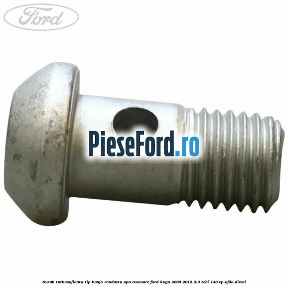 Surub turbosuflanta tip banjo conducta apa evacuare Ford Kuga 2008-2012 2.0 TDCI 140 cp UFDA diesel