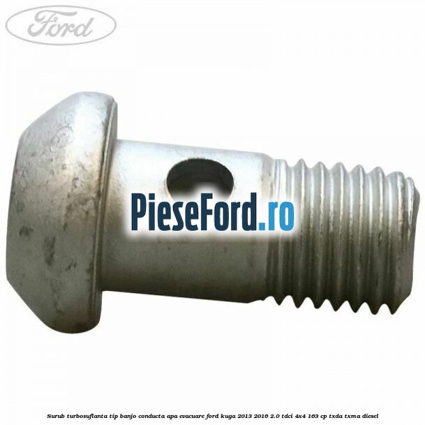 Surub turbosuflanta tip banjo conducta apa evacuare Ford Kuga 2013-2016 2.0 TDCi 4x4 163 cp TXDA, TXMA diesel