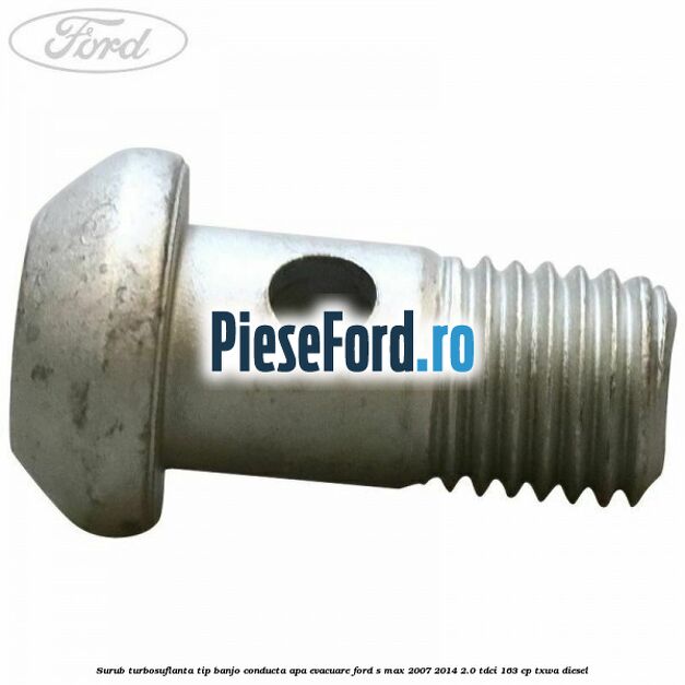 Surub turbosuflanta tip banjo conducta apa evacuare Ford S-Max 2007-2014 2.0 TDCi 163 cp Surub turbosuflanta tip banjo conducta apa evacuare Ford S-Max 2007-2014 2.0 TDCi 163 cp TXWA diesel