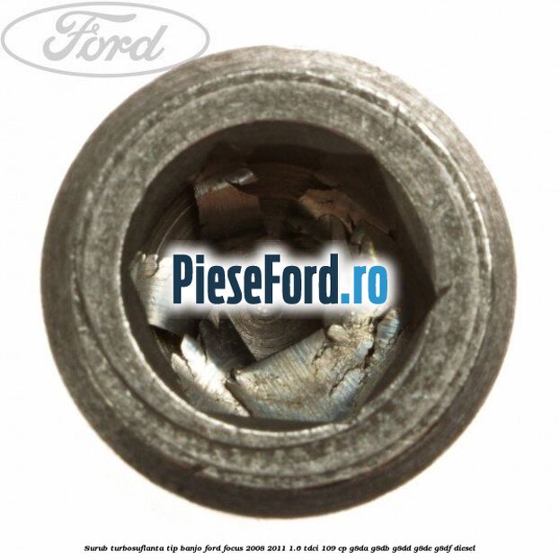 Surub turbosuflanta tip banjo Ford Focus 2008-2011 1.6 TDCi 109 cp Surub turbosuflanta tip banjo Ford Focus 2008-2011 1.6 TDCi 109 cp G8DA, G8DB, G8DD, G8DE, G8DF diesel