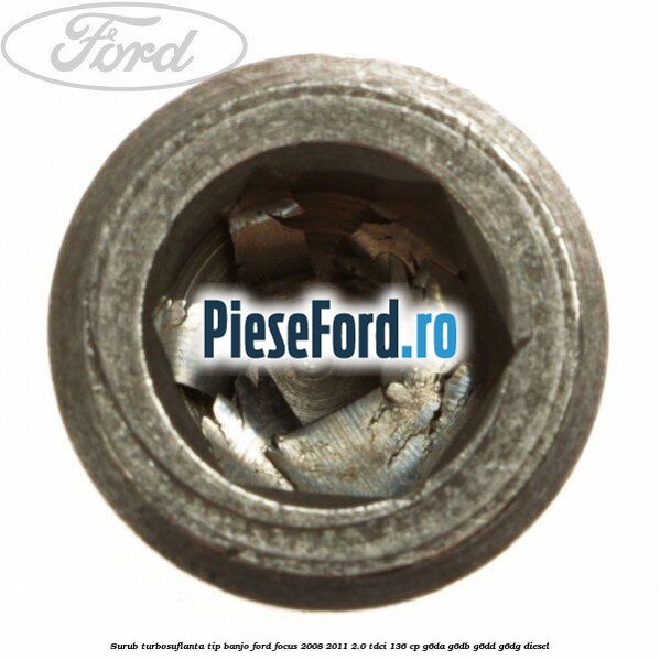 Surub turbosuflanta tip banjo Ford Focus 2008-2011 2.0 TDCi 136 cp Surub turbosuflanta tip banjo Ford Focus 2008-2011 2.0 TDCi 136 cp G6DA, G6DB, G6DD, G6DG diesel