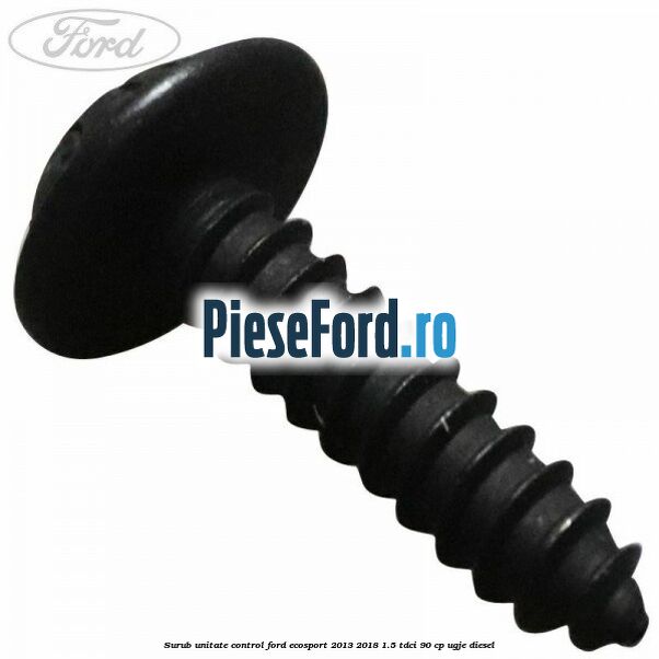 Surub unitate control Ford EcoSport 2013-2018 1.5 TDCi 90 cp Surub unitate control Ford EcoSport 2013-2018 1.5 TDCi 90 cp UGJE diesel