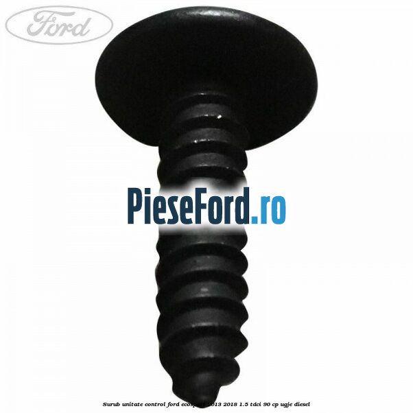 Surub unitate control Ford EcoSport 2013-2018 1.5 TDCi 90 cp Surub unitate control Ford EcoSport 2013-2018 1.5 TDCi 90 cp UGJE diesel