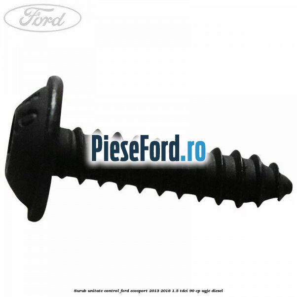 Surub unitate control Ford EcoSport 2013-2018 1.5 TDCi 90 cp Surub unitate control Ford EcoSport 2013-2018 1.5 TDCi 90 cp UGJE diesel