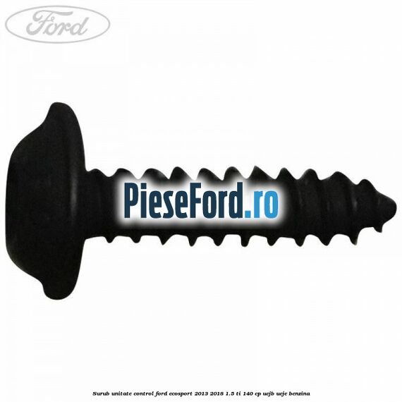 Surub unitate control Ford EcoSport 2013-2018 1.5 Ti 140 cp Surub unitate control Ford EcoSport 2013-2018 1.5 Ti 140 cp UEJB, UEJE benzina