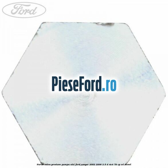Surub valva presiune pompa ulei Ford Ranger 2002-2006 2.5 D 4x4 78 cp Surub valva presiune pompa ulei Ford Ranger 2002-2006 2.5 D 4x4 78 cp WL diesel