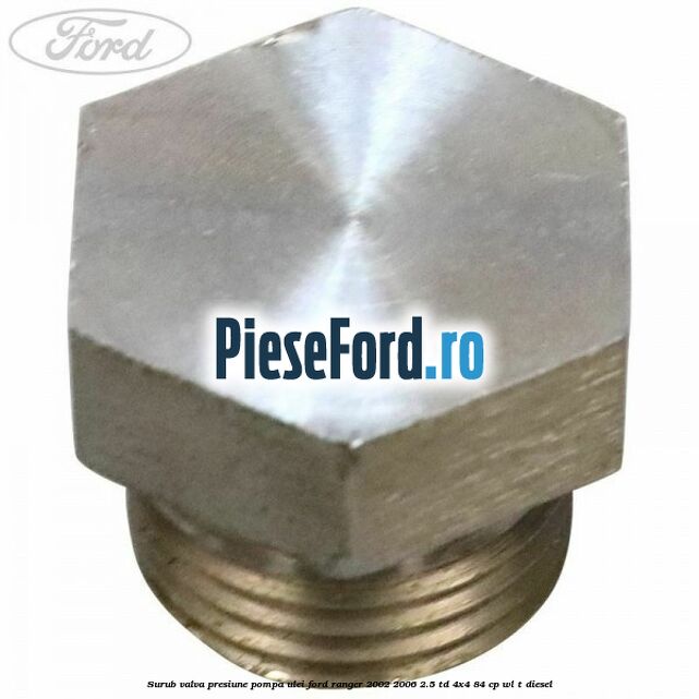 Surub valva presiune pompa ulei Ford Ranger 2002-2006 2.5 TD 4x4 84 cp WL-T diesel