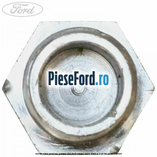 Surub valva presiune pompa ulei Ford Ranger 2002-2006 2.5 TD 84 cp WL-T diesel