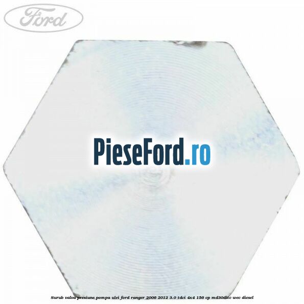 Surub valva presiune pompa ulei Ford Ranger 2006-2012 3.0 TDCi 4x4 156 cp Surub valva presiune pompa ulei Ford Ranger 2006-2012 3.0 TDCi 4x4 156 cp MD30DITC, WEC diesel