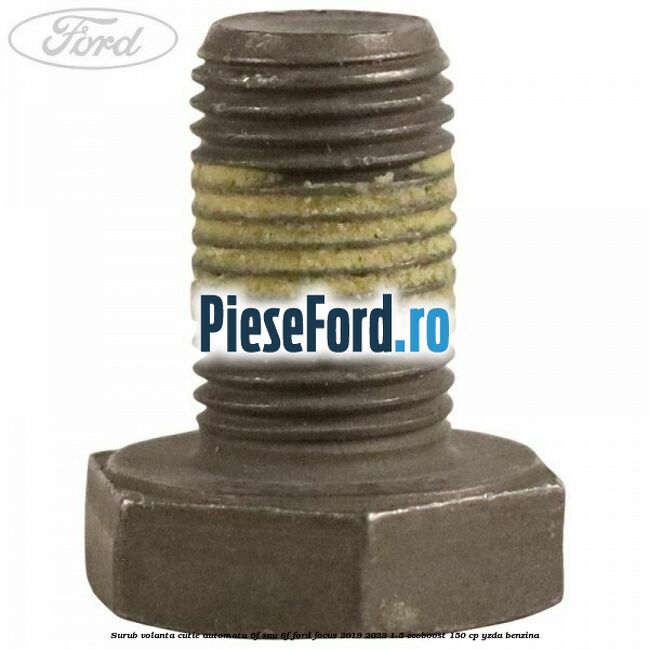 Surub volanta cutie automata 6F sau 8F Ford Focus 2019-2023 1.5 EcoBoost 150 cp YZDA benzina