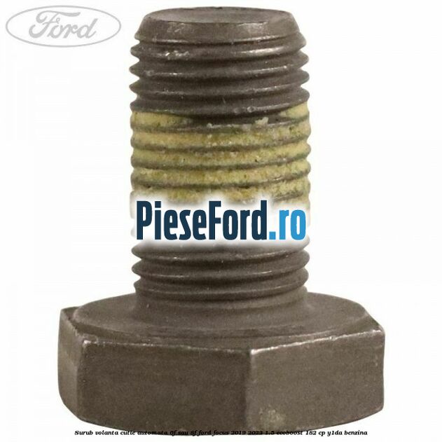 Surub volanta cutie automata 6F sau 8F Ford Focus 2019-2023 1.5 EcoBoost 182 cp Y1DA benzina