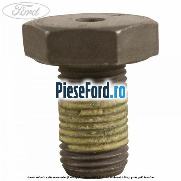Surub volanta cutie automata 6F sau 8F Ford Kuga 2019-2023 1.5 EcoBoost 150 cp YZDA, YZDB benzina