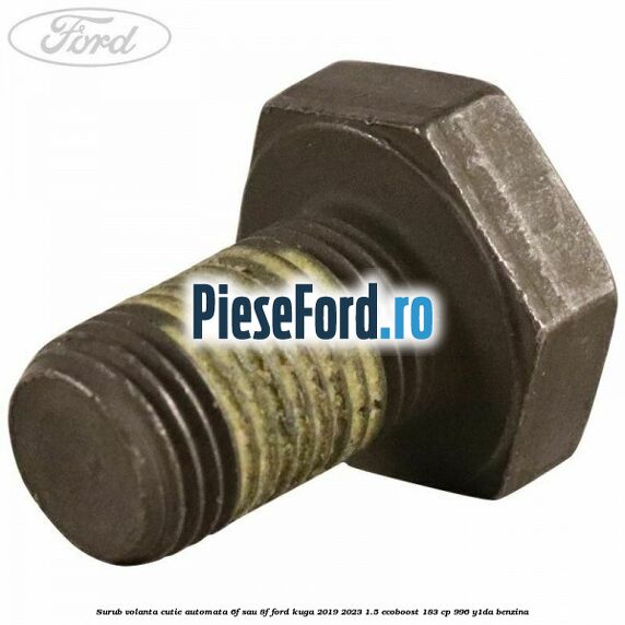 Surub volanta cutie automata 6F sau 8F Ford Kuga 2019-2023 1.5 EcoBoost 183 cp 996, Y1DA benzina
