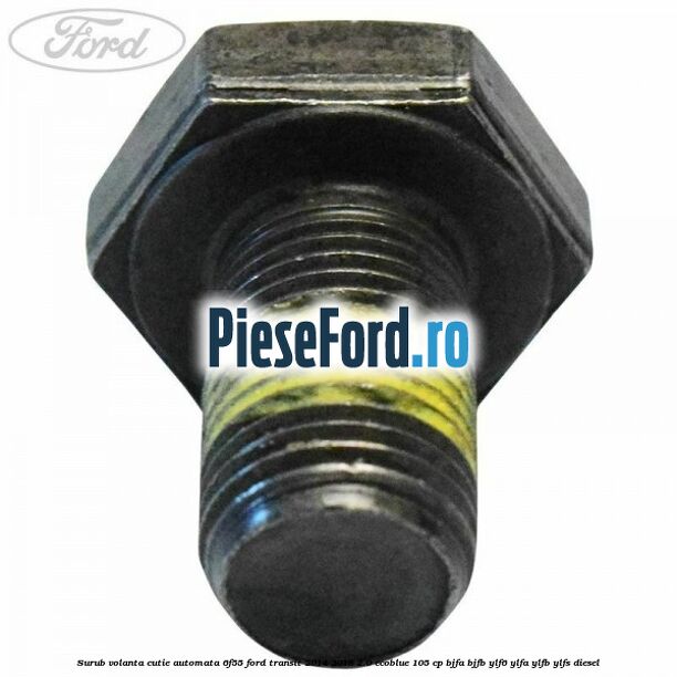 Surub volanta cutie automata 6F55 Ford Transit 2014-2018 2.0 EcoBlue 105 cp BJFA, BJFB, YLF6, YLFA, YLFB, YLFS diesel