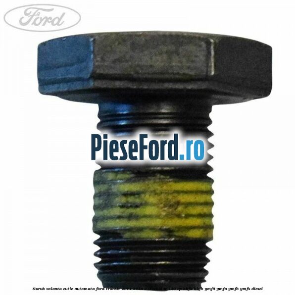 Surub volanta cutie automata Ford Transit 2014-2018 2.0 EcoBlue 130 cp BKFA, BKFB, YMF6, YMFA, YMFB, YMFS diesel