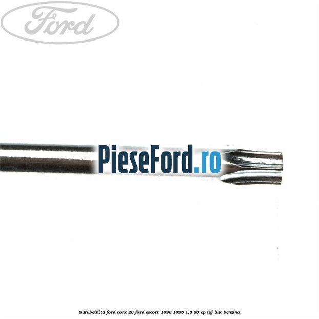 Surubelnita Ford torx 20 Ford Escort 1990-1995 1.6 90 cp LUJ, LUK benzina
