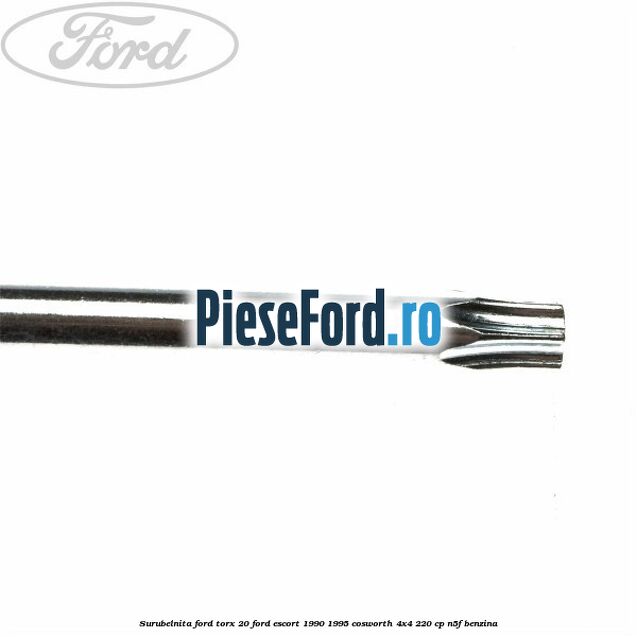 Surubelnita Ford torx 20 Ford Escort 1990-1995 Cosworth 4x4 220 cp N5F benzina
