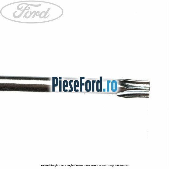 Surubelnita Ford torx 20 Ford Escort 1995-1998 1.8 16V 105 cp RDA benzina