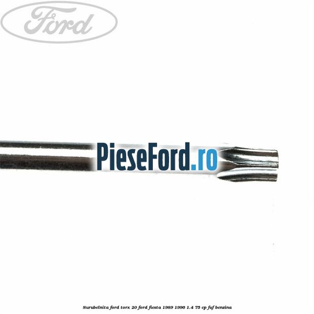 Surubelnita Ford torx 20 Ford Fiesta 1989-1996 1.4 75 cp Surubelnita Ford torx 20 Ford Fiesta 1989-1996 1.4 75 cp FUF benzina