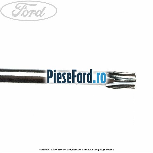 Surubelnita Ford torx 20 Ford Fiesta 1989-1996 1.6 90 cp L1G1 benzina
