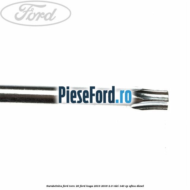 Surubelnita Ford torx 20 Ford Kuga 2013-2016 2.0 TDCi 140 cp UFMA diesel