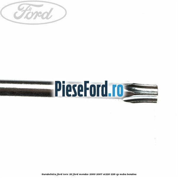 Surubelnita Ford torx 20 Ford Mondeo 2000-2007 ST220 226 cp Surubelnita Ford torx 20 Ford Mondeo 2000-2007 ST220 226 cp MEBA benzina