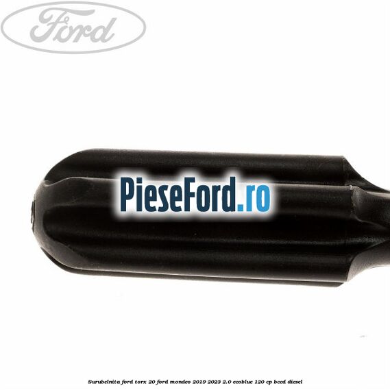 Surubelnita Ford torx 20 Ford Mondeo 2019-2023 2.0 EcoBlue 120 cp BCCD diesel