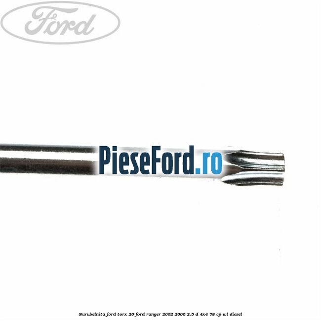 Surubelnita Ford torx 20 Ford Ranger 2002-2006 2.5 D 4x4 78 cp WL diesel