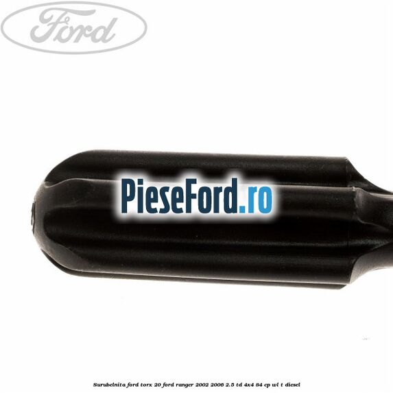 Surubelnita Ford torx 20 Ford Ranger 2002-2006 2.5 TD 4x4 84 cp WL-T diesel