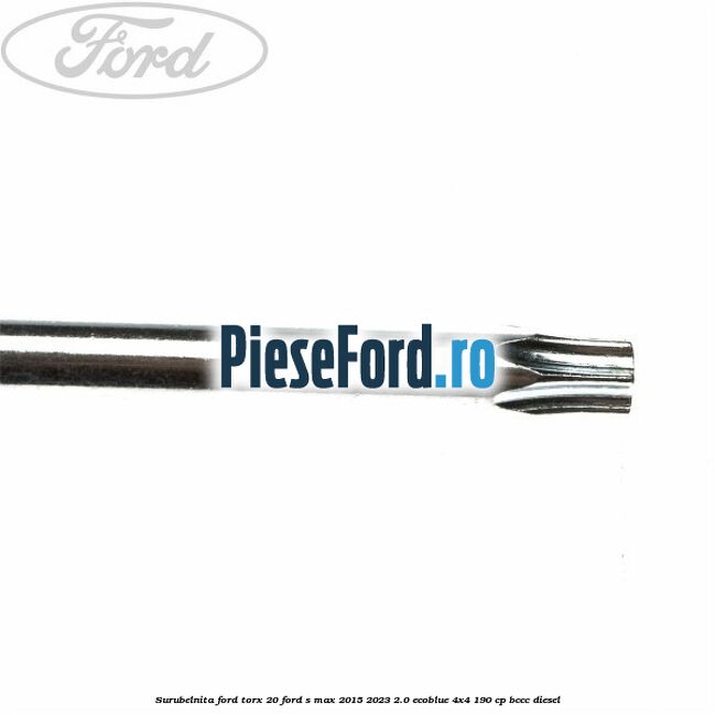 Surubelnita Ford torx 20 Ford S-Max 2015-2023 2.0 EcoBlue 4x4 190 cp Surubelnita Ford torx 20 Ford S-Max 2015-2023 2.0 EcoBlue 4x4 190 cp BCCC diesel