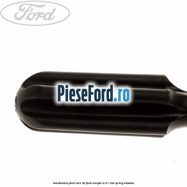 Surubelnita Ford torx 20 Ford Scorpio 2.9 i 150 cp BRG benzina