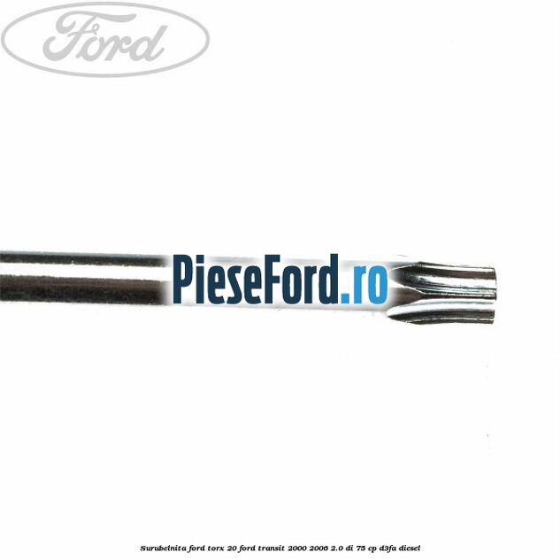Surubelnita Ford torx 20 Ford Transit 2000-2006 2.0 DI 75 cp D3FA diesel