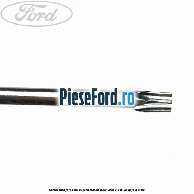 Surubelnita Ford torx 20 Ford Transit 2000-2006 2.4 DI 75 cp F4FA diesel