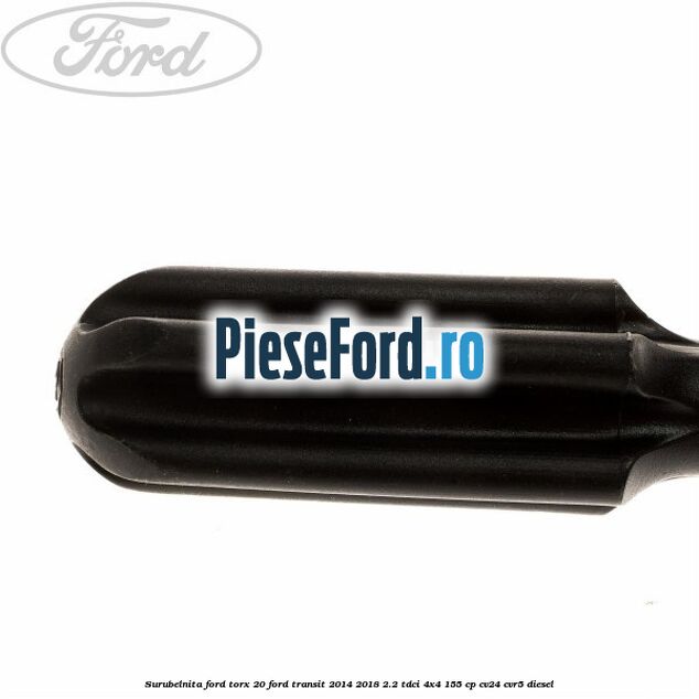 Surubelnita Ford torx 20 Ford Transit 2014-2018 2.2 TDCi 4x4 155 cp CV24, CVR5 diesel