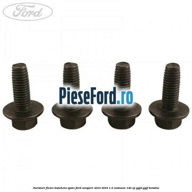 Suruburi fixare bancheta spate Ford EcoSport 2013-2018 1.0 EcoBoost 140 cp YYJD, YYJF benzina