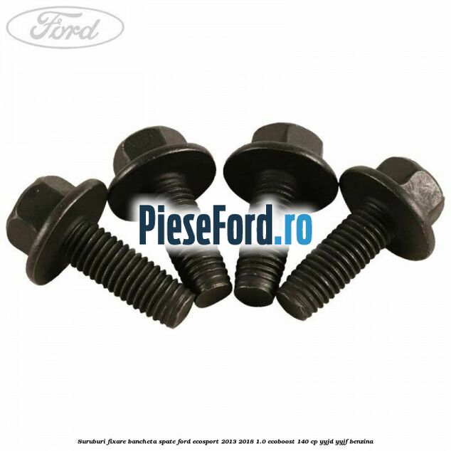 Suruburi fixare bancheta spate Ford EcoSport 2013-2018 1.0 EcoBoost 140 cp YYJD, YYJF benzina