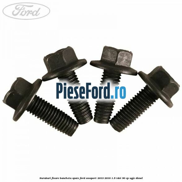 Suruburi fixare bancheta spate Ford EcoSport 2013-2018 1.5 TDCi 90 cp UGJE diesel