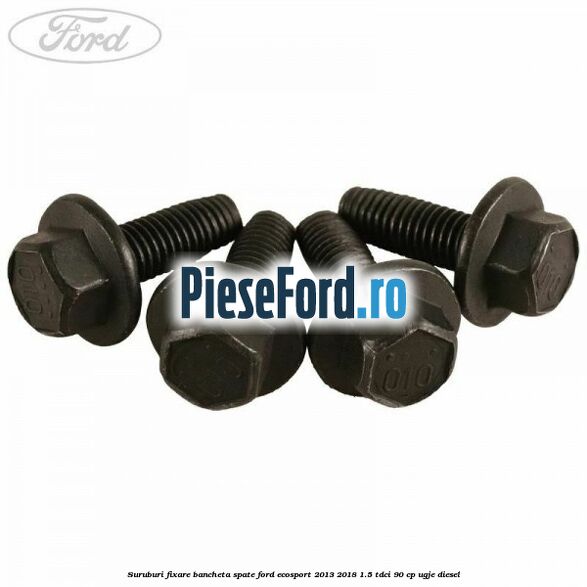 Suruburi fixare bancheta spate Ford EcoSport 2013-2018 1.5 TDCi 90 cp UGJE diesel