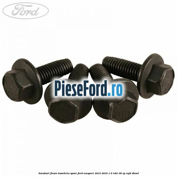 Suruburi fixare bancheta spate Ford EcoSport 2013-2018 1.5 TDCi 95 cp XVJD diesel
