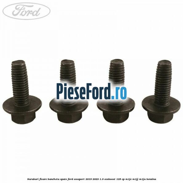 Suruburi fixare bancheta spate Ford EcoSport 2019-2023 1.0 EcoBoost 125 cp M1JC, M1JJ, M1JU benzina