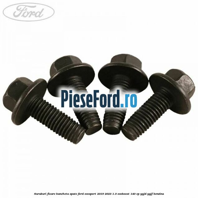 Suruburi fixare bancheta spate Ford EcoSport 2019-2023 1.0 EcoBoost 140 cp Suruburi fixare bancheta spate Ford EcoSport 2019-2023 1.0 EcoBoost 140 cp YYJD, YYJF benzina