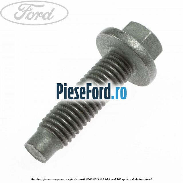Suruburi fixare compresor A/C Ford Transit 2006-2014 2.2 TDCi RWD 100 cp DRRA, DRRB, DRRC diesel